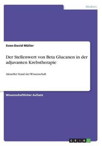 Der Stellenwert von Beta Glucanen in der adjuvanten Krebstherapie: Aktueller Stand der Wissenschaft - Sven-David Muller - Livros - Grin Publishing - 9783668349162 - 29 de novembro de 2016