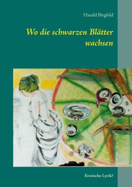 Cover for Harald Birgfeld · Wo die schwarzen Blatter wachsen: Erotische Lyrik? (Paperback Book) [German edition] (2014)