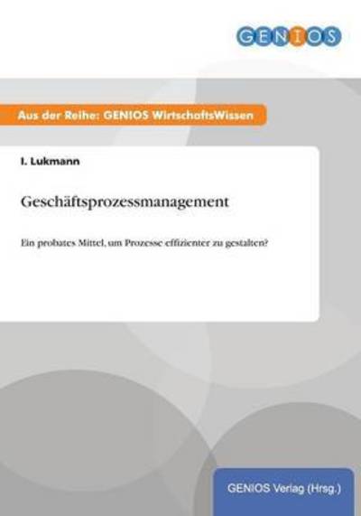 Cover for I Lukmann · Geschaftsprozessmanagement: Ein probates Mittel, um Prozesse effizienter zu gestalten? (Paperback Book) (2015)