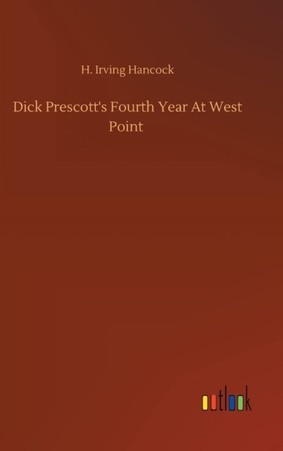 Cover for H Irving Hancock · Dick Prescott's Fourth Year At West Point (Inbunden Bok) (2020)