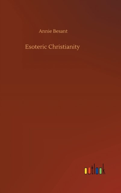 Esoteric Christianity - Annie Besant - Books - Outlook Verlag - 9783752374162 - July 30, 2020