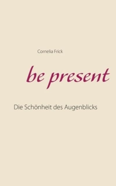 Be Present - Frick - Books -  - 9783752671162 - December 8, 2020