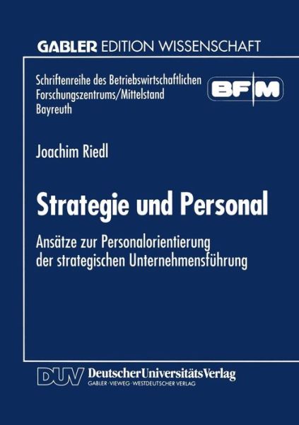 Cover for Joachim Riedl · Strategie Und Personal: Ansatze Zur Personalorientierung Der Strategischen Unternehmensfuhrung - Schriftenreihe Des Betriebswirtschaftlichen Forschungszentru (Paperback Book) [1995 edition] (1995)
