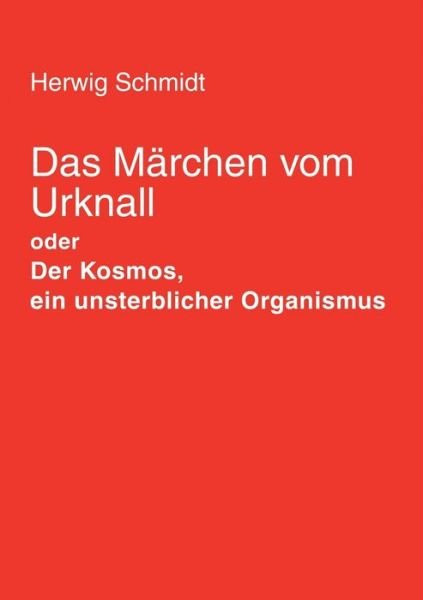 Cover for Herwig Horst Schmidt · Das Marchen vom Urknall: Der Kosmos, ein unsterblicher Organismus (Paperback Book) [German edition] (2003)