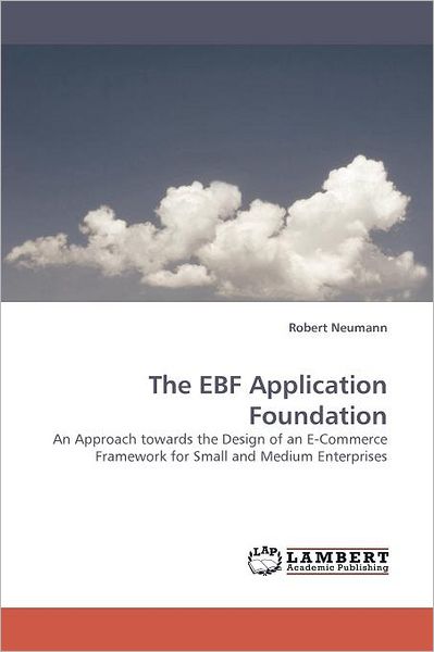 Cover for Robert Neumann · The Ebf Application Foundation: an Approach Towards the Design of an E-commerce Framework for Small and Medium Enterprises (Taschenbuch) (2010)