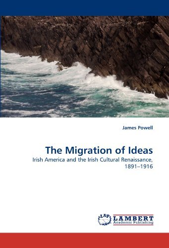 The Migration of Ideas: Irish America and the Irish Cultural Renaissance, 1891?1916 - James Powell - Kirjat - LAP LAMBERT Academic Publishing - 9783838377162 - torstai 8. heinäkuuta 2010