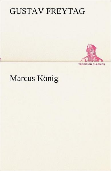 Cover for Gustav Freytag · Marcus König (Tredition Classics) (German Edition) (Paperback Book) [German edition] (2012)