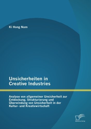 Cover for Ki Hong Nam · Unsicherheiten in Creative Industries: Analyse Von Allgemeiner Unsicherheit Zur Entdeckung, Strukturierung Und Uberwindung Von Unsicherheit in Der Kul (Pocketbok) [German edition] (2013)