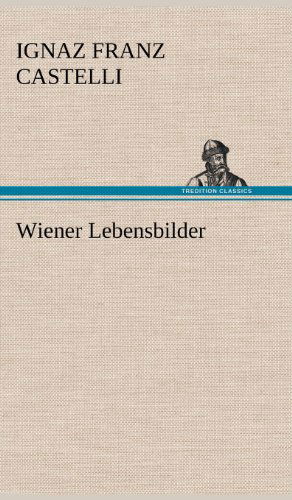 Cover for Ignaz Franz Castelli · Wiener Lebensbilder (Hardcover Book) [German edition] (2012)