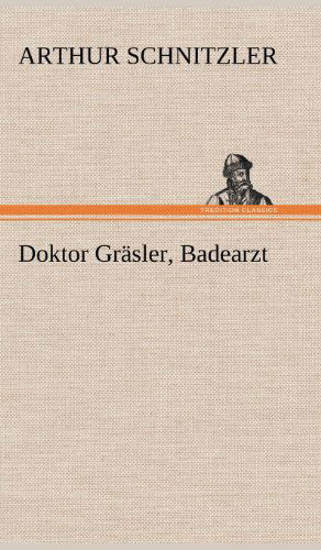 Cover for Arthur Schnitzler · Doktor Grasler, Badearzt (Hardcover Book) [German edition] (2012)