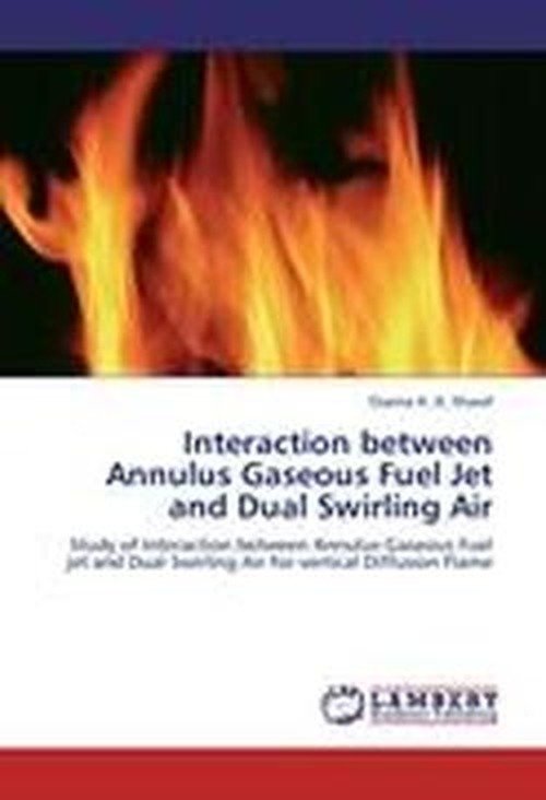 Cover for Osama A. A. Sharaf · Interaction Between Annulus Gaseous Fuel Jet and Dual Swirling Air: Study of Interaction Between Annulus Gaseous Fuel Jet and Dual Swirling Air for Vertical Diffusion Flame (Paperback Bog) (2012)