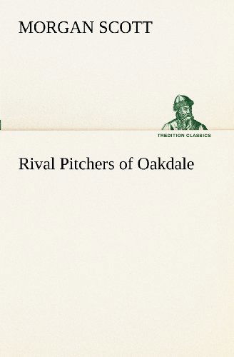 Cover for Morgan Scott · Rival Pitchers of Oakdale (Tredition Classics) (Paperback Book) (2012)