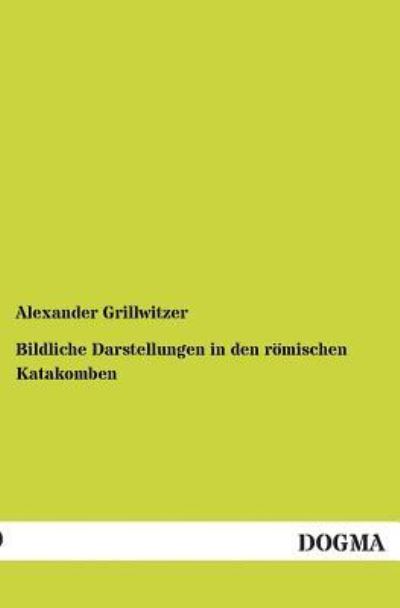 Cover for Alexander Grillwitzer · Bildliche Darstellungen in den Römischen Katakomben (Paperback Book) [German edition] (2012)