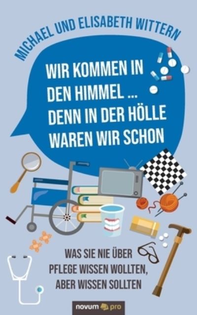 Cover for Michael Und Elisabeth Wittern · Wir kommen in den Himmel ... denn in der Hoelle waren wir schon: Was Sie nie uber Pflege wissen wollten, aber wissen sollten (Paperback Book) (2021)