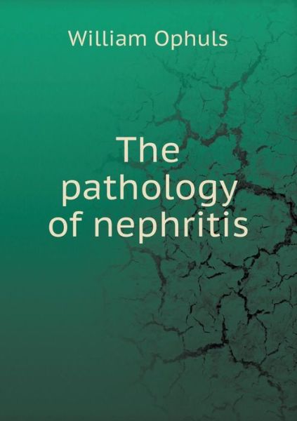 Cover for William Ophuls · The Pathology of Nephritis (Paperback Book) (2015)