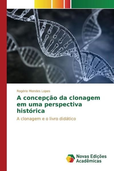 Cover for Lopes Rogerio Mendes · A Concepcao Da Clonagem Em Uma Perspectiva Historica (Taschenbuch) (2015)