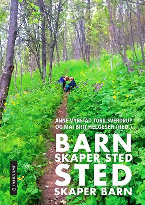 Barn skaper sted - sted skaper barn - Mai Brit Helgesen, Anne Myrstad, Toril Sverdrup (red.) - Bøker - Fagbokforlaget - 9788245022162 - 27. mars 2018