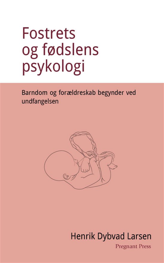 Cover for Henrik Dybvad Larsen · Fostrets og fødslens psykologi. Barndom og forældreskab begynder ved undfangelsen. (Pocketbok) (2018)