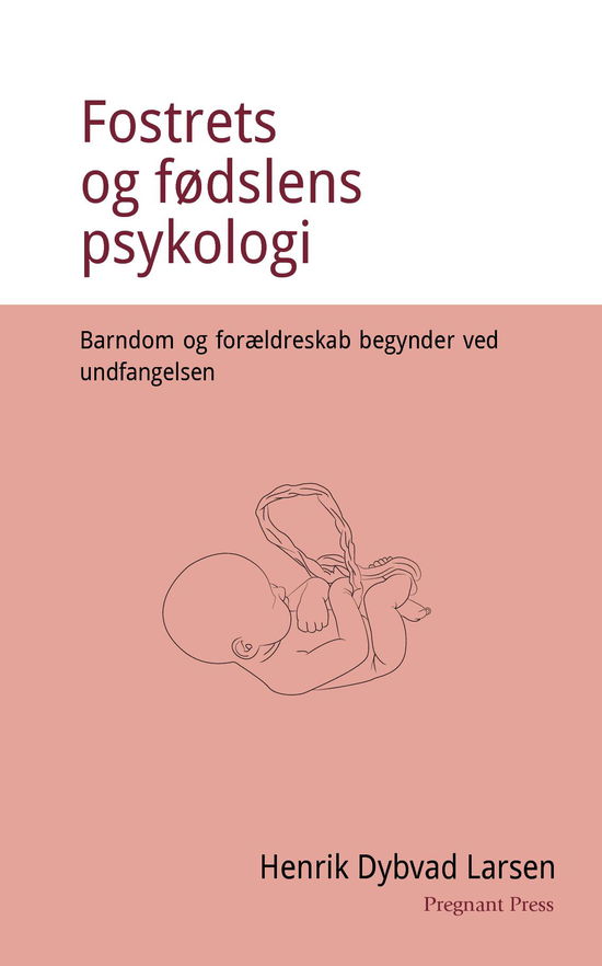 Cover for Henrik Dybvad Larsen · Fostrets og fødslens psykologi. Barndom og forældreskab begynder ved undfangelsen. (Pocketbok) (2018)