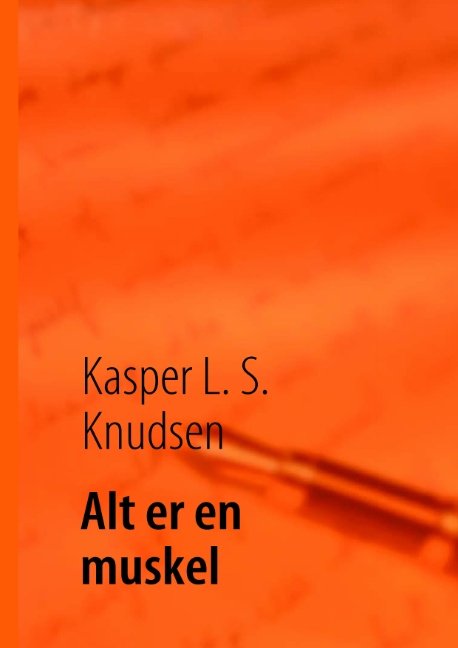 Cover for Kasper L. S. Knudsen · Alt er en muskel (Paperback Book) [1th edição] [Paperback] (2010)