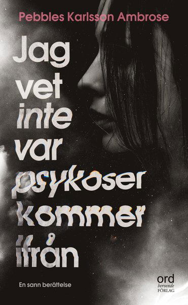 Cover for Pebbles Karlsson Ambrose · Jag vet inte var psykoser kommer ifrån : Om att insjukna i och leva med en (Paperback Bog) (2019)