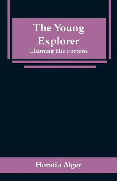 The Young Explorer - Horatio Alger - Kirjat - Alpha Edition - 9789353296162 - keskiviikko 16. tammikuuta 2019