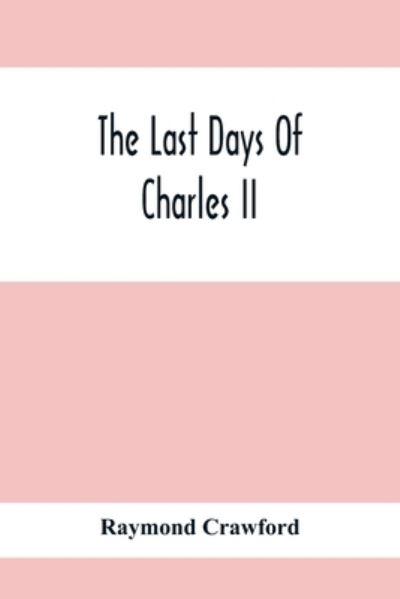 Cover for Raymond Crawford · The Last Days Of Charles Ii (Paperback Book) (2021)