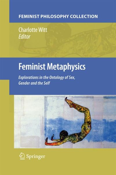 Charlotte Witt · Feminist Metaphysics: Explorations in the Ontology of Sex, Gender and the Self (Taschenbuch) [2011 edition] (2014)