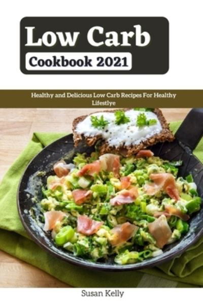Cover for Susan Kelly · Low Carb Cookbook 2021: Healthy and Delicious Low Carb Recipes For Healthy Lifestyle (Paperback Book) (2021)
