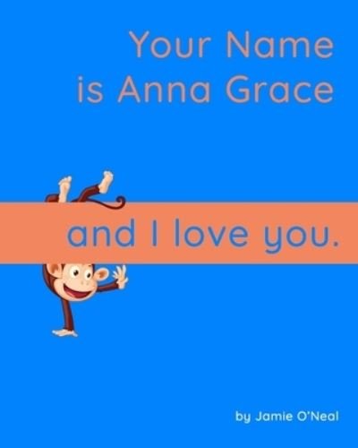 Cover for Jamie O'Neal · Your Name is Anna Grace and I Love You: A Baby Book for Anna Grace (Paperback Bog) (2021)