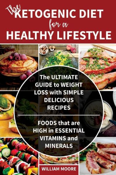 The Ketogenic Diet for a Healthy Lifestyle: The Ultimate Guide to Weight Loss with Simple Delicious Recipes. Foods that are High in Essential Vitamins and Minerals - Ketogenic Cookbooks - William Moore - Books - Independently Published - 9798639905162 - April 24, 2020