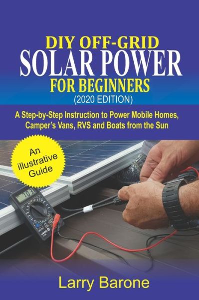 Cover for Larry Barone · DIY Off-Grid Solar Power For Beginners (2020 Edition): A step-by-step instruction to Power Mobile Homes, Camper's Vans, RVS and Boats from the sun (Paperback Book) (2020)