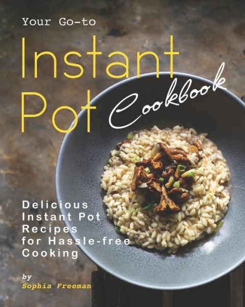 Cover for Sophia Freeman · Your Go-to Instant Pot Cookbook (Paperback Book) (2020)