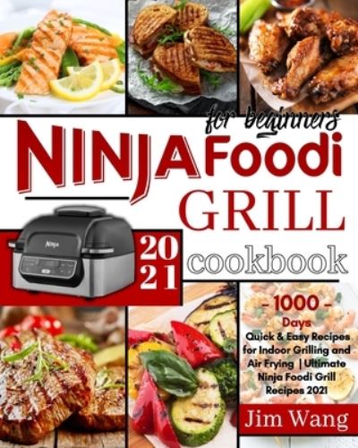 Cover for Jim Wang · Ninja Foodi Grill Cookbook For Beginners: 1000-Days Quick &amp; Easy Recipes for Indoor Grilling and Air Frying - Ultimate Ninja Foodi Grill Recipes 2021 (Paperback Book) (2021)