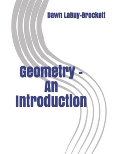 Geometry - An Introduction - Dawn Labuy-Brockett - Books - Independently Published - 9798712769162 - February 22, 2021