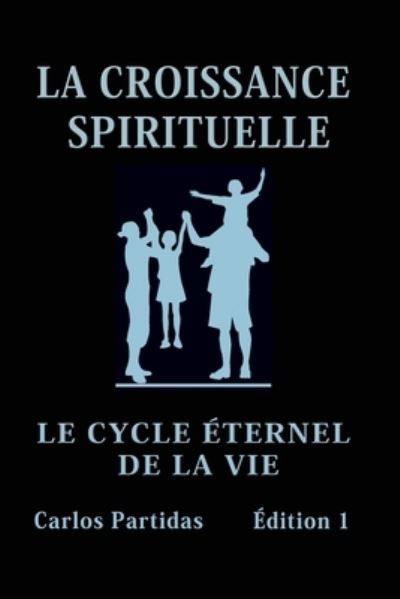 La Croissance Spirituelle: Le Cycle Eternel de la Vie - Carlos L Partidas - Books - Independently Published - 9798756783162 - October 30, 2021