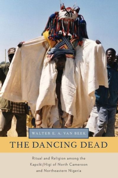 Cover for Van Beek, Walter E. A. (Professor of Anthropology of Religion, Professor of Anthropology of Religion, Tilburg University, Utrecht, Netherlands) · The Dancing Dead: Ritual and Religion among the Kapsiki / Higi of North Cameroon and Northeastern Nigeria - Oxford Ritual Studies Series (Pocketbok) (2012)
