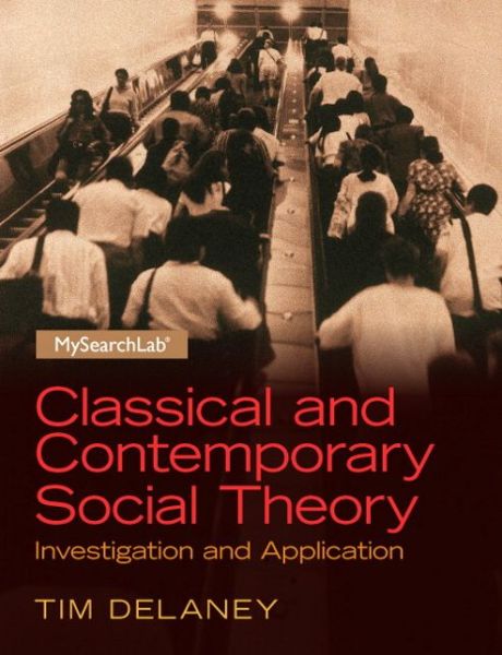 Classical and Contemporary Social Theory: Investigation and Application - Tim Delaney - Books - Taylor & Francis Inc - 9780205254163 - August 6, 2013