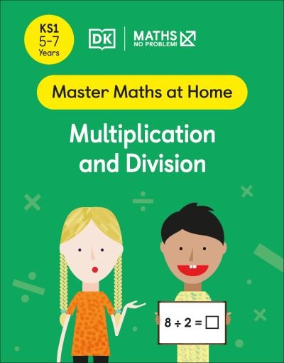 Maths — No Problem! Multiplication and Division, Ages 5-7 (Key Stage 1) - Master Maths At Home - Maths â€” No Problem! - Books - Dorling Kindersley Ltd - 9780241539163 - January 27, 2022