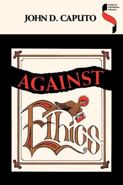 Against Ethics: Contributions to a Poetics of Obligation with Constant Reference to Deconstruction - Studies in Continental Thought - John D. Caputo - Books - Indiana University Press - 9780253208163 - October 22, 1993
