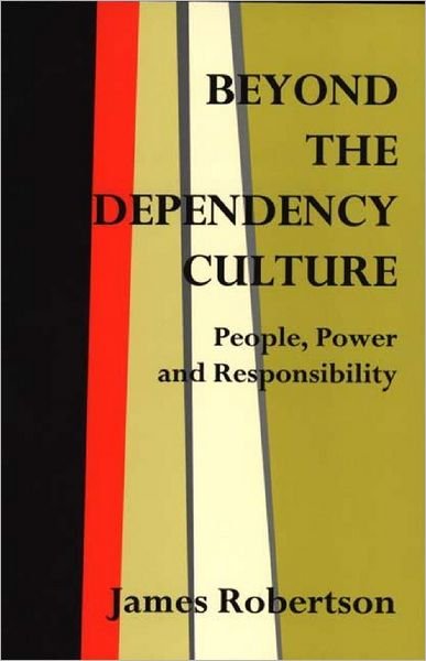 Cover for James Robertson · Beyond the Dependency Culture: People, Power and Responsibility in the 21st Century (Pocketbok) (1998)