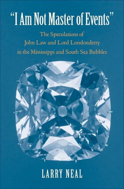 Cover for Larry Neal · &quot;I Am Not Master of Events&quot;: The Speculations of John Law and Lord Londonderry in the Mississippi and South Sea Bubbles - Yale Series in Economic and Financial History (Hardcover Book) (2012)