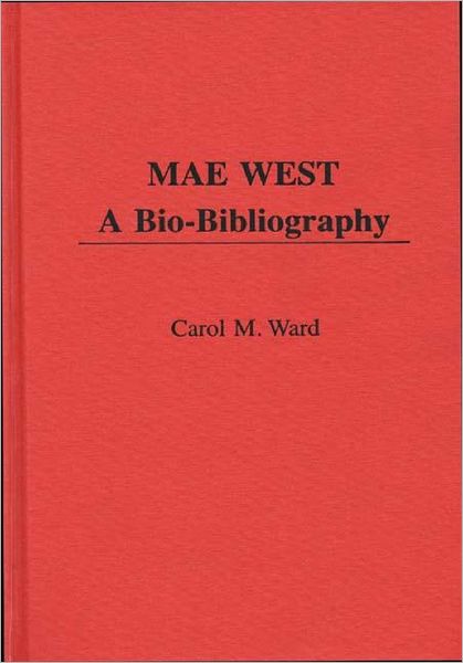 Cover for Carol M. Ward · Mae West: A Bio-Bibliography - Popular Culture Bio-Bibliographies (Hardcover Book) (1989)