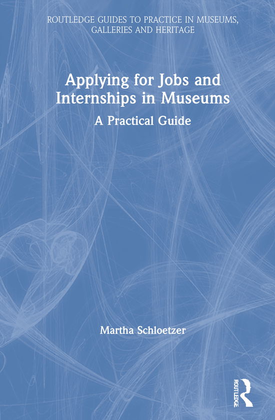 Cover for Schloetzer, Martha M. (National Gallery of Art in Washington D.C., USA) · Applying for Jobs and Internships in Museums: A Practical Guide - Routledge Guides to Practice in Museums, Galleries and Heritage (Hardcover Book) (2021)