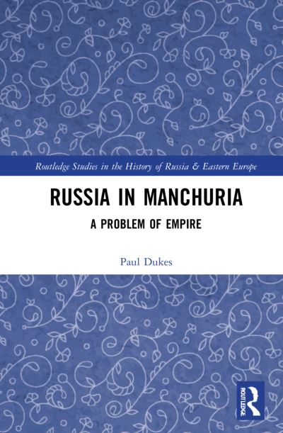 Cover for Paul Dukes · Russia in Manchuria: A Problem of Empire - Routledge Studies in the History of Russia and Eastern Europe (Hardcover Book) (2022)