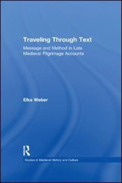 Cover for Elka Weber · Traveling Through Text: Message and Method in Late Medieval Pilgrimage Accounts - Studies in Medieval History and Culture (Paperback Bog) (2019)
