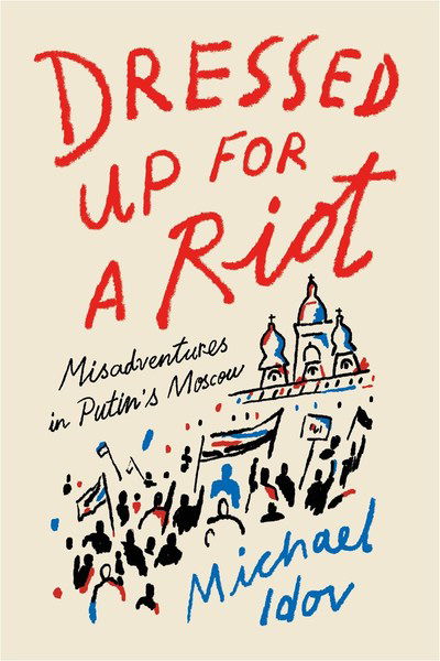 Cover for Michael Idov · Dressed Up for a Riot: Misadventures in Putin's Moscow (Paperback Book) (2019)