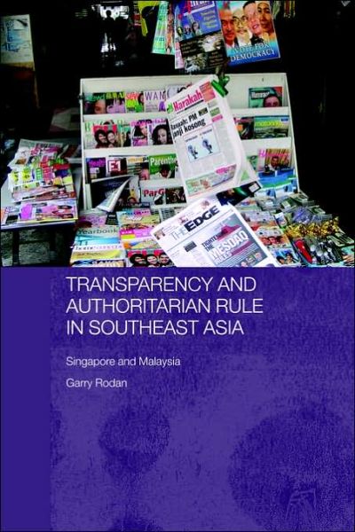 Cover for Garry Rodan · Transparency and Authoritarian Rule in Southeast Asia: Singapore and Malaysia - Routledge / Asian Studies Association of Australia (Asaa) East Asian Series (Paperback Book) [New edition] (2005)