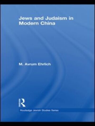 Cover for Ehrlich, M. Avrum (University of Shandong, China) · Jews and Judaism in Modern China - Routledge Jewish Studies Series (Hardcover Book) (2009)