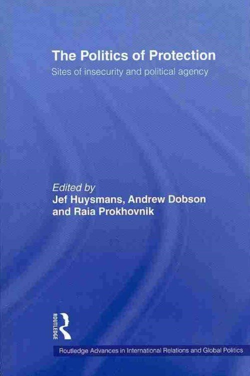 Cover for Huysmans Jef · The Politics of Protection: Sites of Insecurity and Political Agency - Routledge Advances in International Relations and Global Politics (Taschenbuch) (2009)